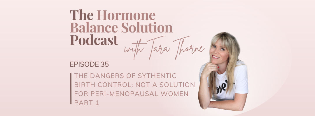 The dangers of synthetic birth control: not a solution for peri-menopausal women PART 1